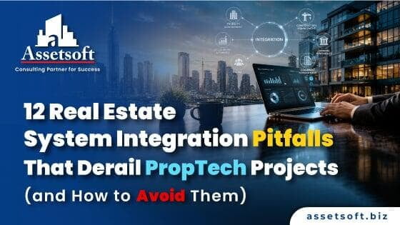 Real Estate System Integration: 12 PropTech Pitfalls to Avoid | Assetsoft