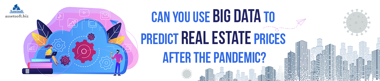 Can You Use Big Data To Predict Real Estate Prices After The Pandemic? 