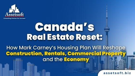 Canada’s Real Estate Reset: How Mark Carney’s Housing Plan Will Reshape Construction, Rentals, Commercial Property—and the Economy