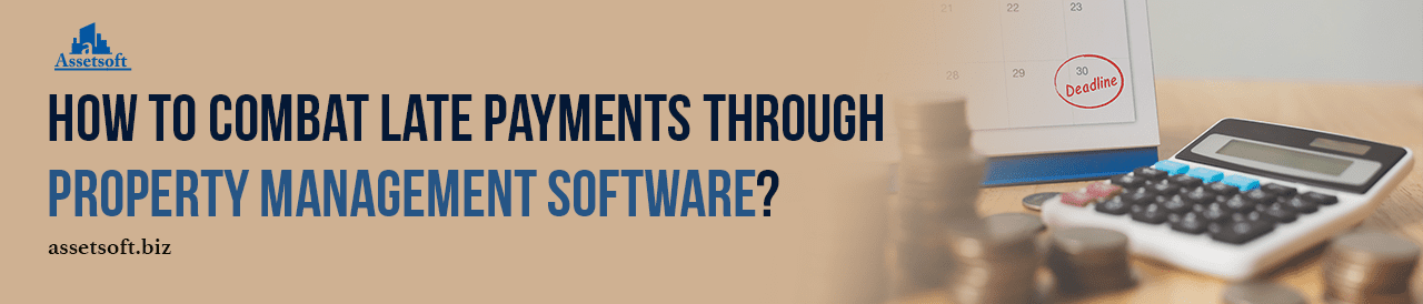 How To Combat Late Payments Through Property Management Software? 