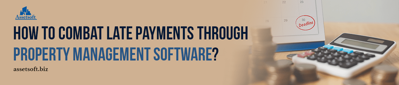 How To Combat Late Payments Through Property Management Software?