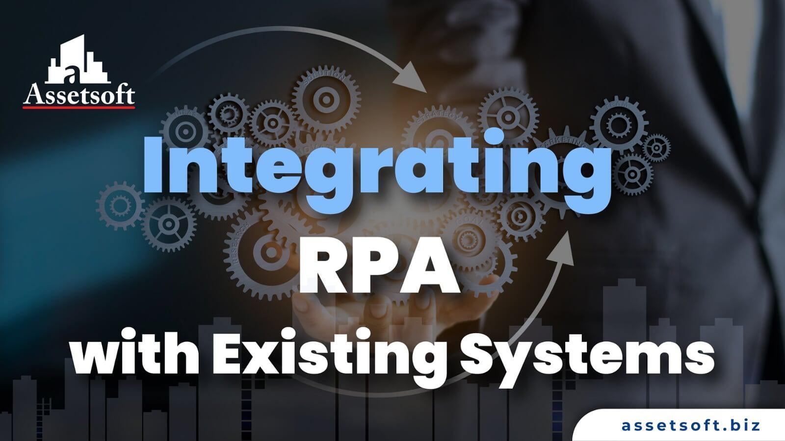 Your Guide to Integrating RPA with Existing Systems | Assetsoft