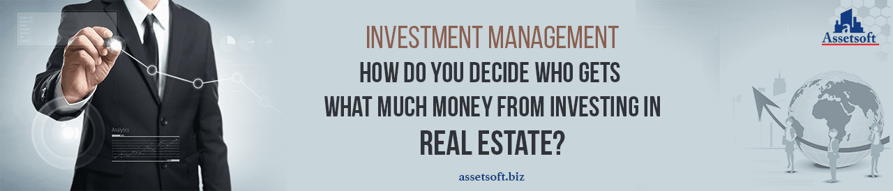 Investment Management - How Do You Decide Who Gets What Much Money From Investing In Real Estate? 