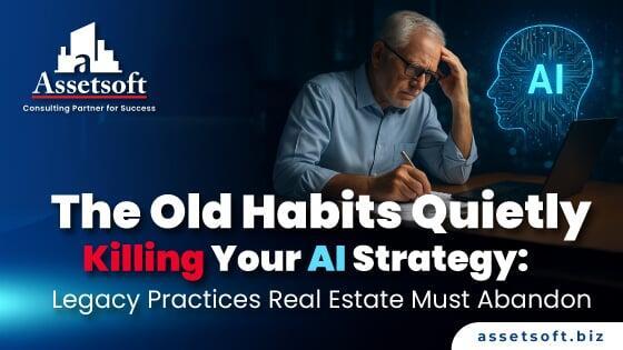 The Old Habits Quietly Killing Your AI Strategy: Legacy Practices Real Estate Must Abandon